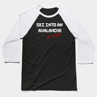 Ski Into An Avalanche Be A Man Baseball T-Shirt